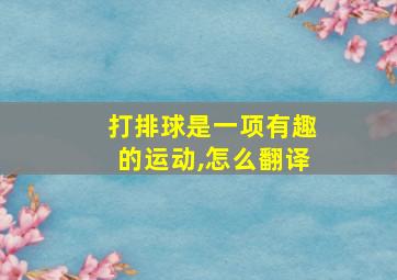 打排球是一项有趣的运动,怎么翻译