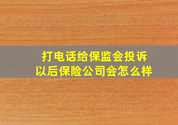 打电话给保监会投诉以后保险公司会怎么样