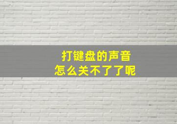 打键盘的声音怎么关不了了呢