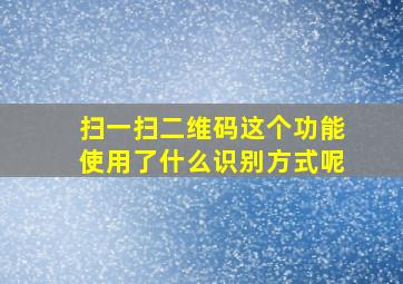 扫一扫二维码这个功能使用了什么识别方式呢