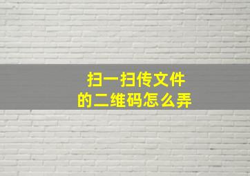 扫一扫传文件的二维码怎么弄