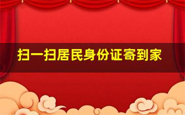 扫一扫居民身份证寄到家