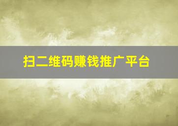 扫二维码赚钱推广平台