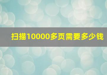 扫描10000多页需要多少钱