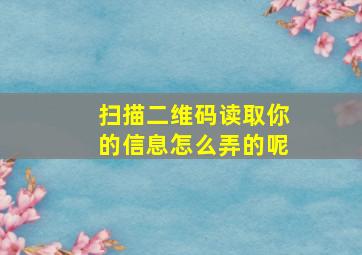 扫描二维码读取你的信息怎么弄的呢