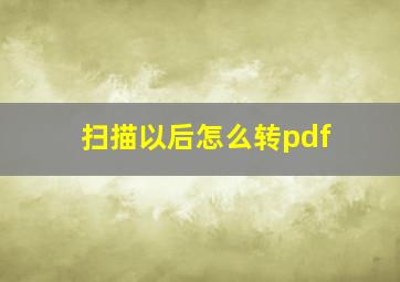 扫描以后怎么转pdf