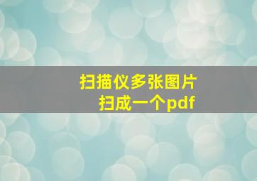 扫描仪多张图片扫成一个pdf