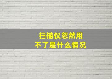 扫描仪忽然用不了是什么情况