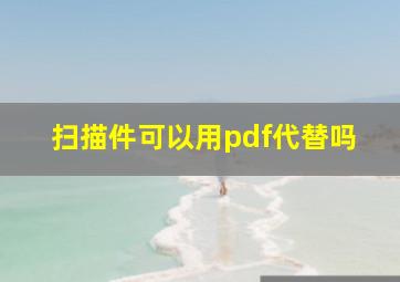 扫描件可以用pdf代替吗