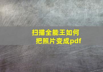 扫描全能王如何把照片变成pdf