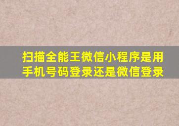 扫描全能王微信小程序是用手机号码登录还是微信登录