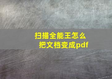 扫描全能王怎么把文档变成pdf