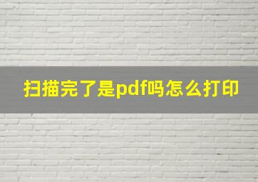 扫描完了是pdf吗怎么打印