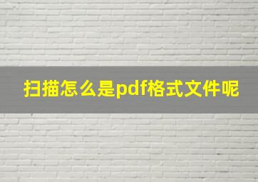 扫描怎么是pdf格式文件呢