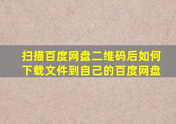 扫描百度网盘二维码后如何下载文件到自己的百度网盘