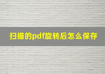 扫描的pdf旋转后怎么保存