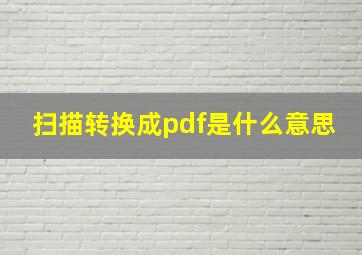 扫描转换成pdf是什么意思