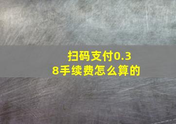 扫码支付0.38手续费怎么算的