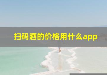 扫码酒的价格用什么app