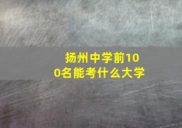 扬州中学前100名能考什么大学