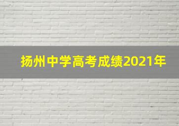 扬州中学高考成绩2021年