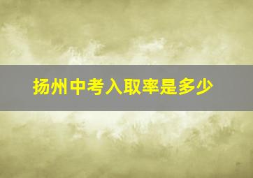 扬州中考入取率是多少