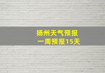 扬州天气预报一周预报15天