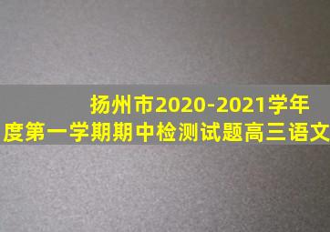 扬州市2020-2021学年度第一学期期中检测试题高三语文