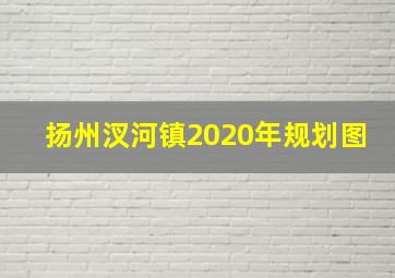 扬州汊河镇2020年规划图