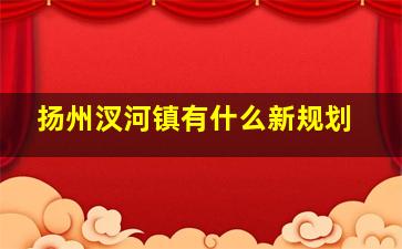 扬州汊河镇有什么新规划