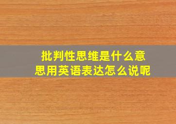 批判性思维是什么意思用英语表达怎么说呢