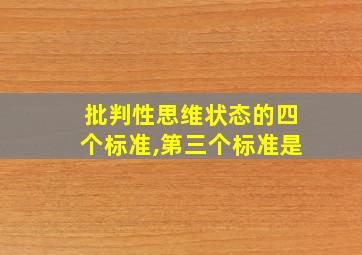 批判性思维状态的四个标准,第三个标准是