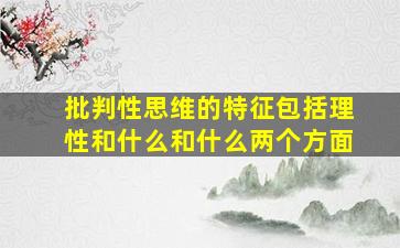 批判性思维的特征包括理性和什么和什么两个方面