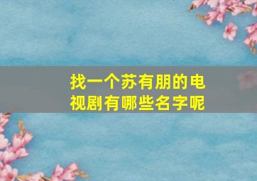 找一个苏有朋的电视剧有哪些名字呢