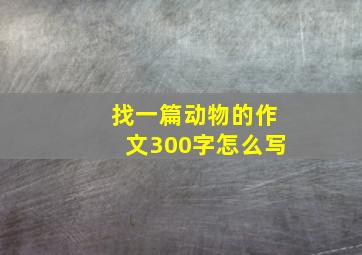 找一篇动物的作文300字怎么写