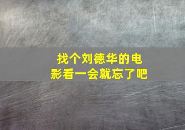 找个刘德华的电影看一会就忘了吧