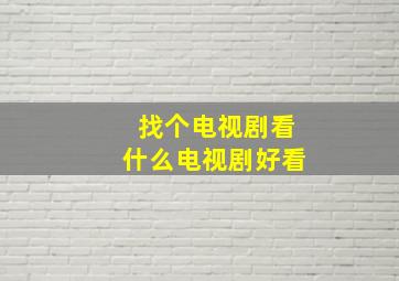 找个电视剧看什么电视剧好看