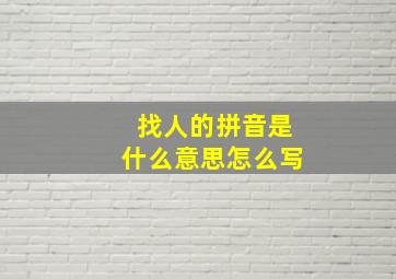 找人的拼音是什么意思怎么写