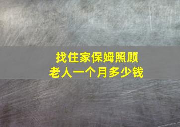 找住家保姆照顾老人一个月多少钱