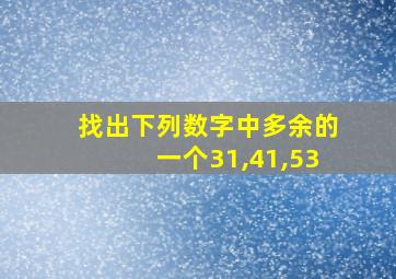 找出下列数字中多余的一个31,41,53