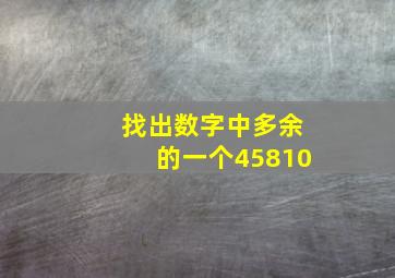 找出数字中多余的一个45810