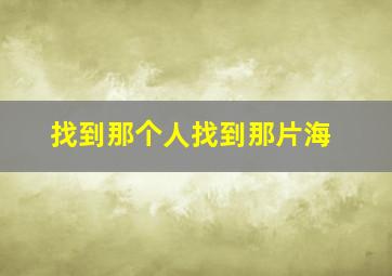 找到那个人找到那片海