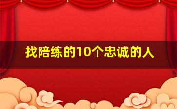 找陪练的10个忠诚的人