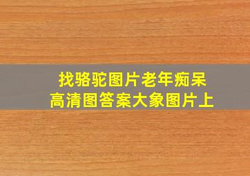 找骆驼图片老年痴呆高清图答案大象图片上