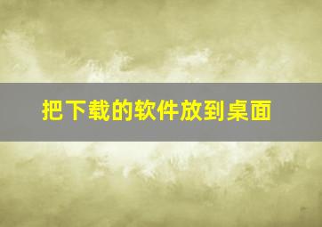 把下载的软件放到桌面