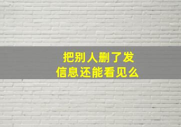 把别人删了发信息还能看见么