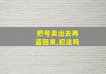 把号卖出去再盗回来,犯法吗