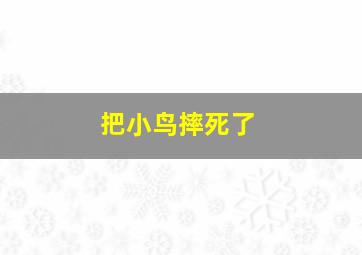 把小鸟摔死了