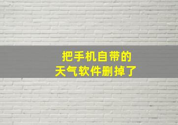 把手机自带的天气软件删掉了