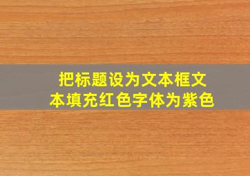 把标题设为文本框文本填充红色字体为紫色